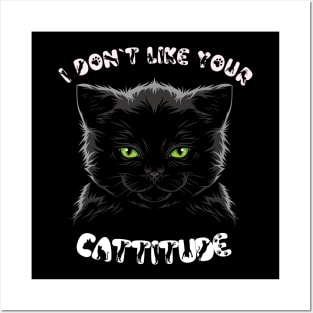 I Don't Like Your Cattitude Posters and Art